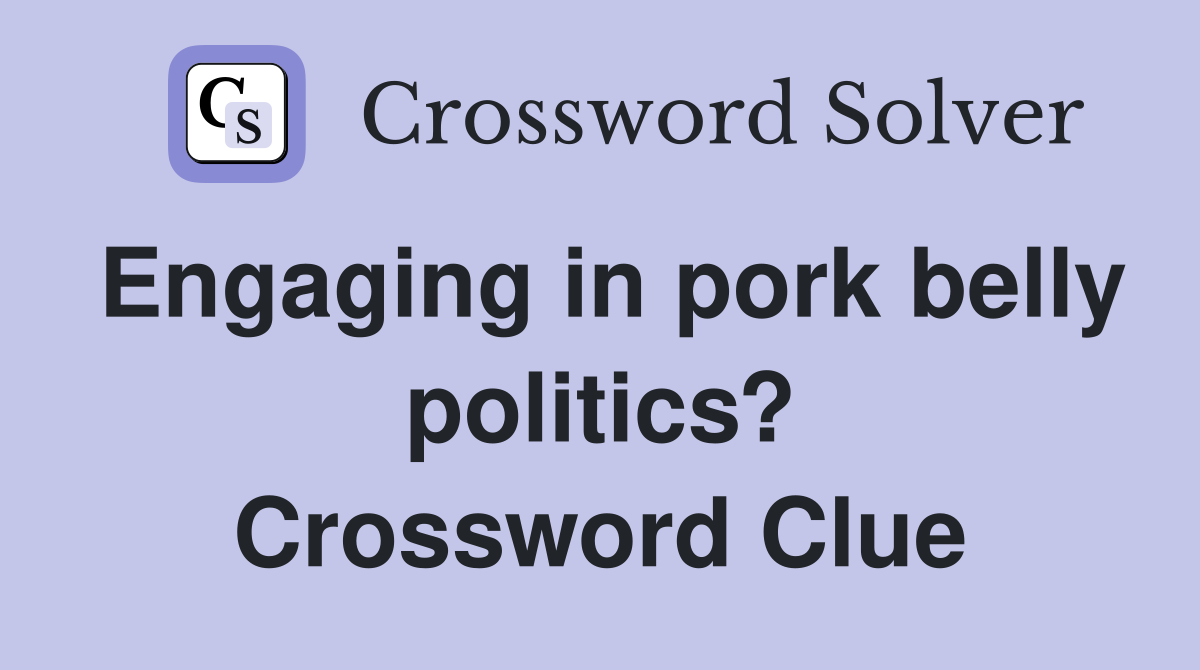 Engaging in pork belly politics? Crossword Clue