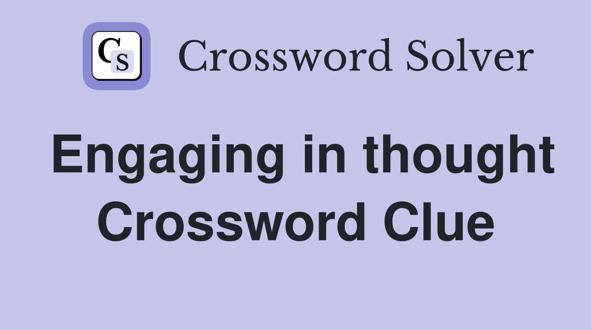 Engaging in thought Crossword Clue