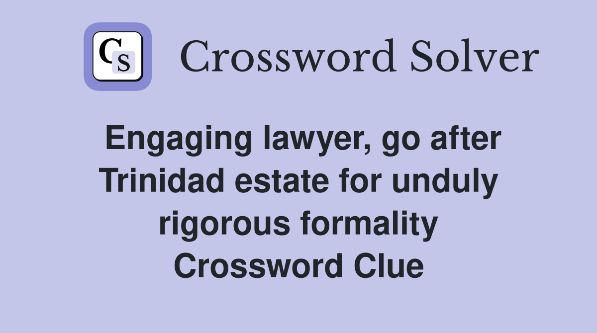 Engaging lawyer, go after Trinidad estate for unduly rigorous formality Crossword Clue