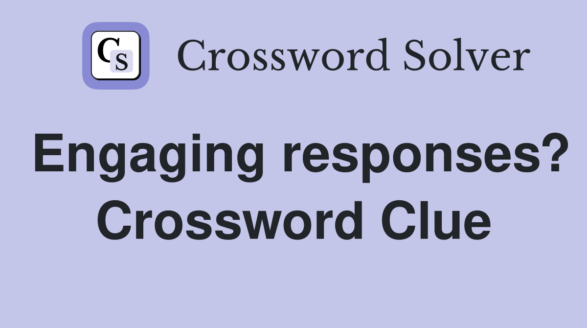 Engaging responses? Crossword Clue