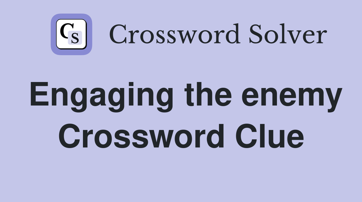 Engaging the enemy Crossword Clue