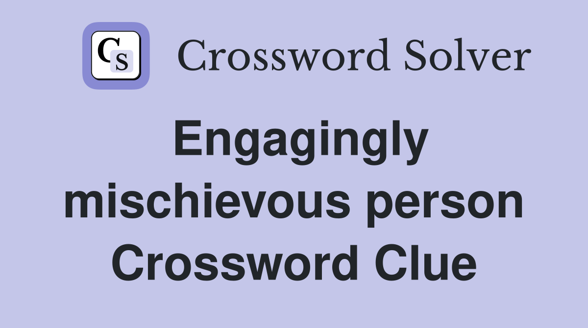 Engagingly mischievous person Crossword Clue