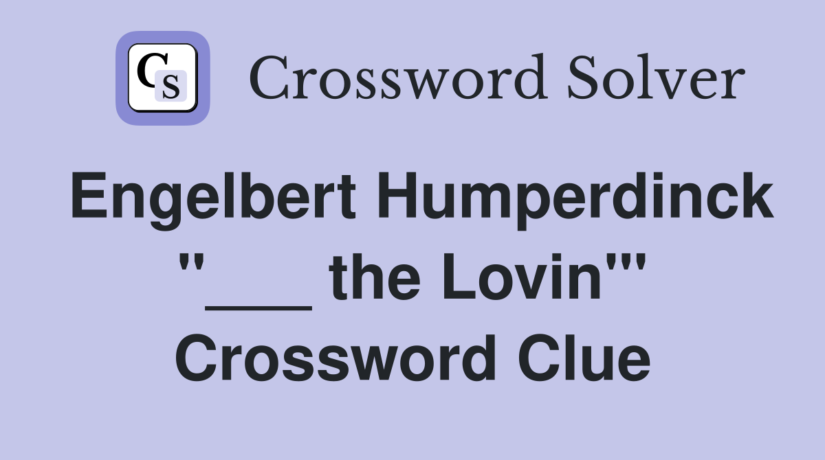 Engelbert Humperdinck "___ the Lovin'" Crossword Clue