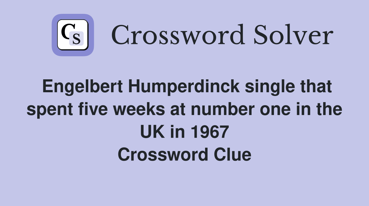 Engelbert Humperdinck single that spent five weeks at number one in the UK in 1967 Crossword Clue
