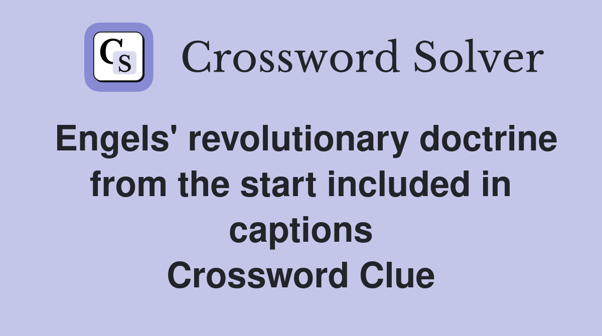 Engels' revolutionary doctrine from the start included in captions Crossword Clue