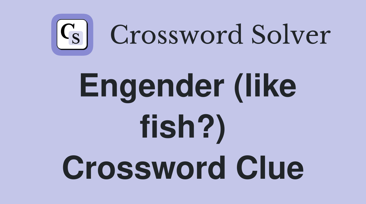 Engender (like fish?) Crossword Clue