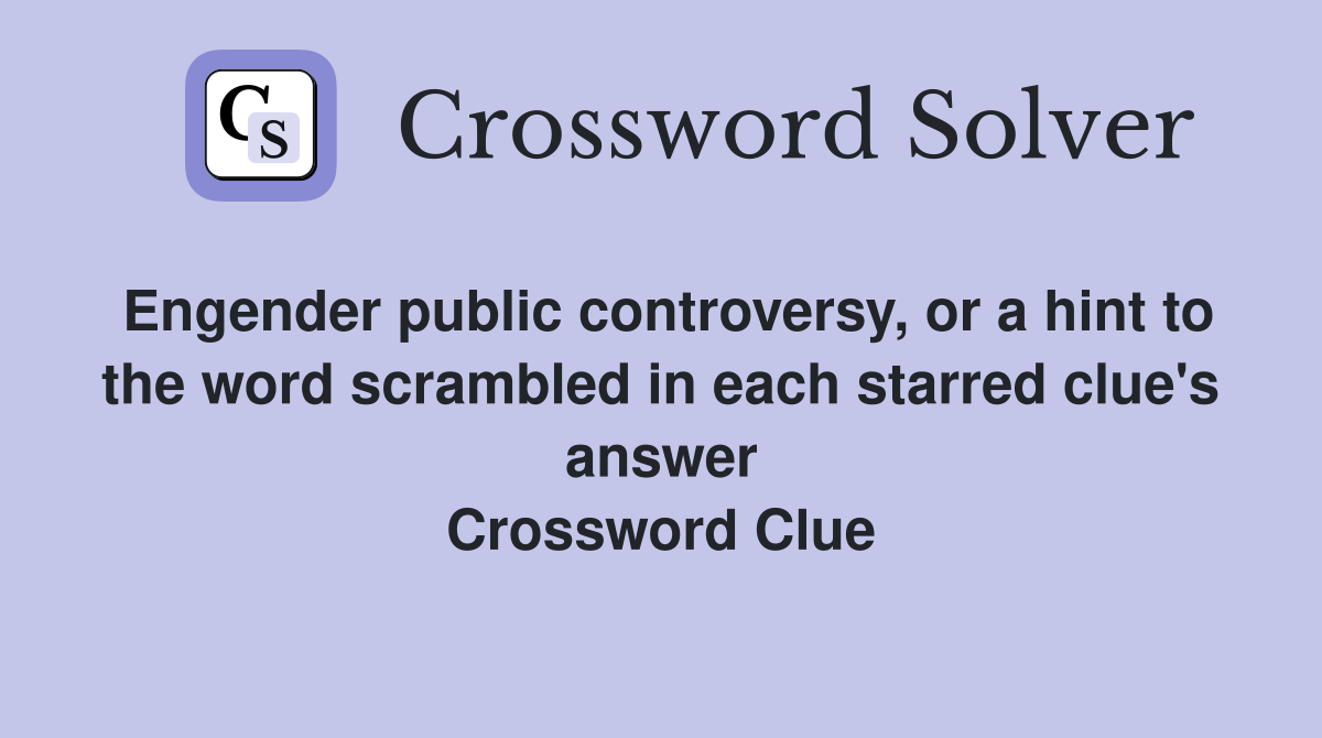 Engender public controversy, or a hint to the word scrambled in each starred clue's answer Crossword Clue