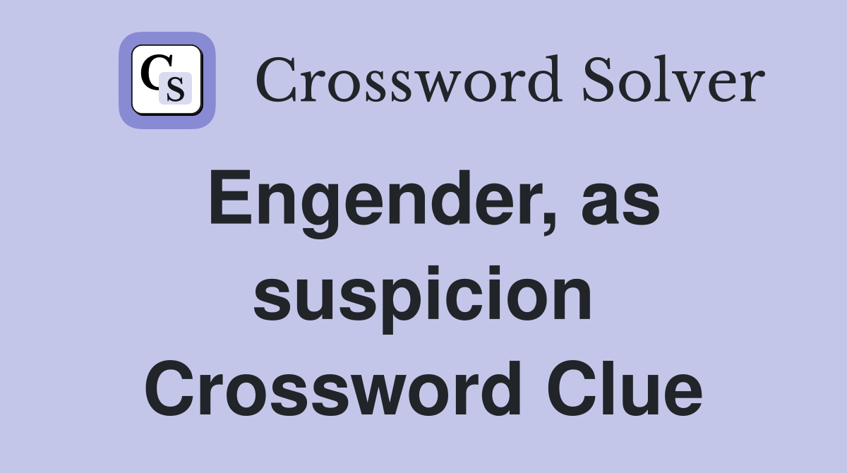 Engender, as suspicion Crossword Clue