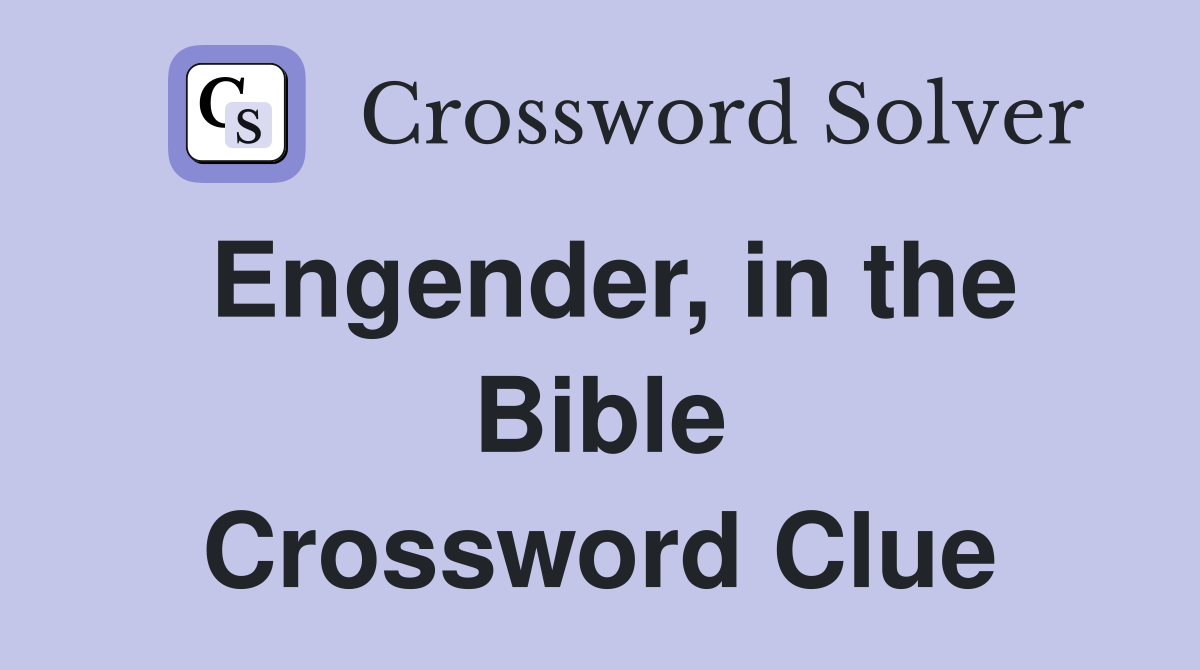 Engender, in the Bible Crossword Clue