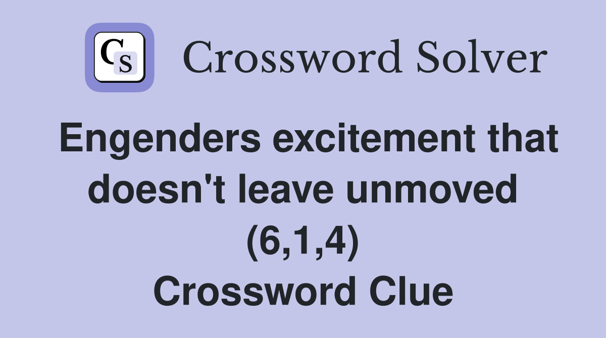 Engenders excitement that doesn't leave unmoved (6,1,4) Crossword Clue