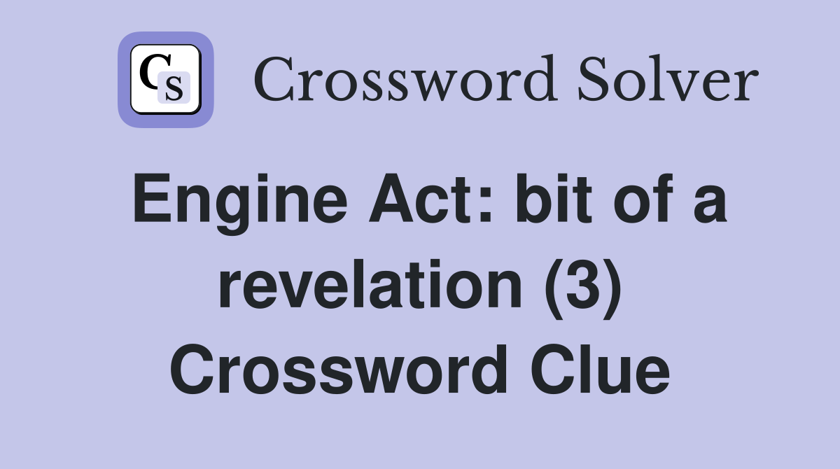 Engine Act: bit of a revelation (3) Crossword Clue