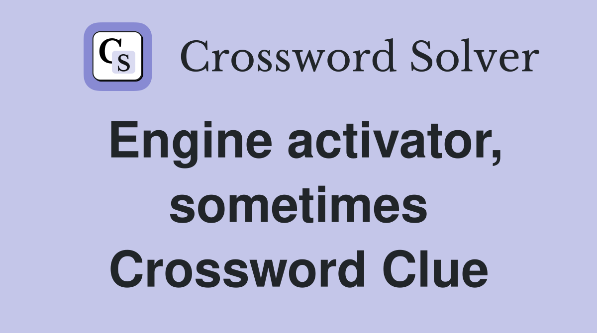 Engine activator, sometimes Crossword Clue