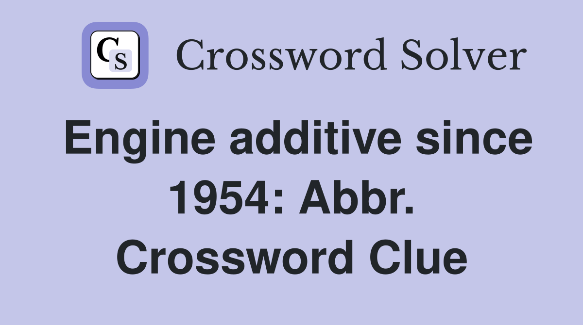 Engine additive since 1954: Abbr. Crossword Clue