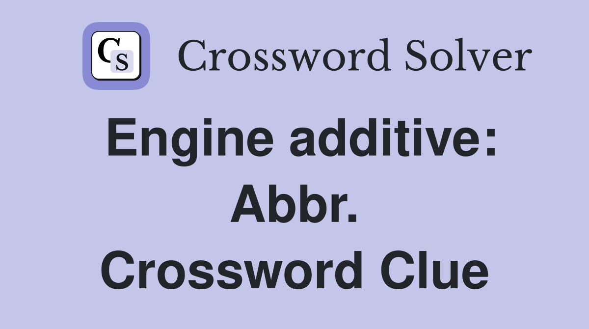 Engine additive: Abbr. Crossword Clue