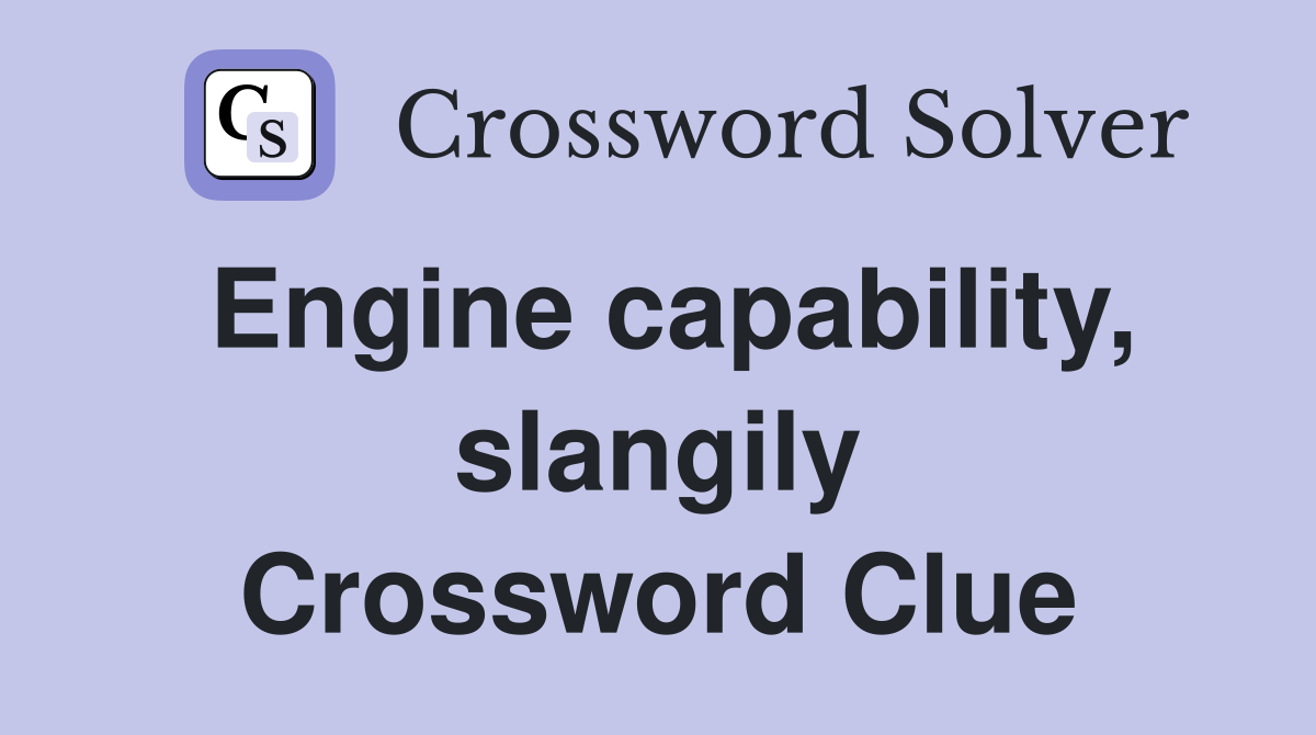 Engine capability, slangily Crossword Clue