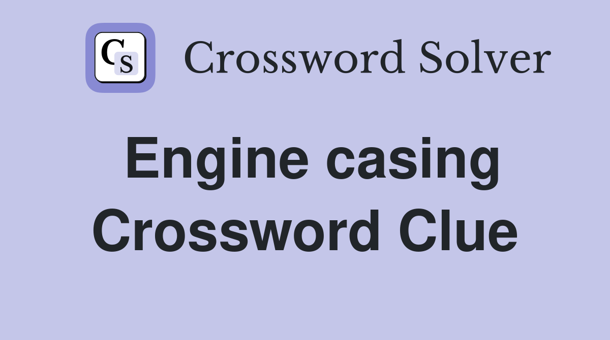Engine casing Crossword Clue