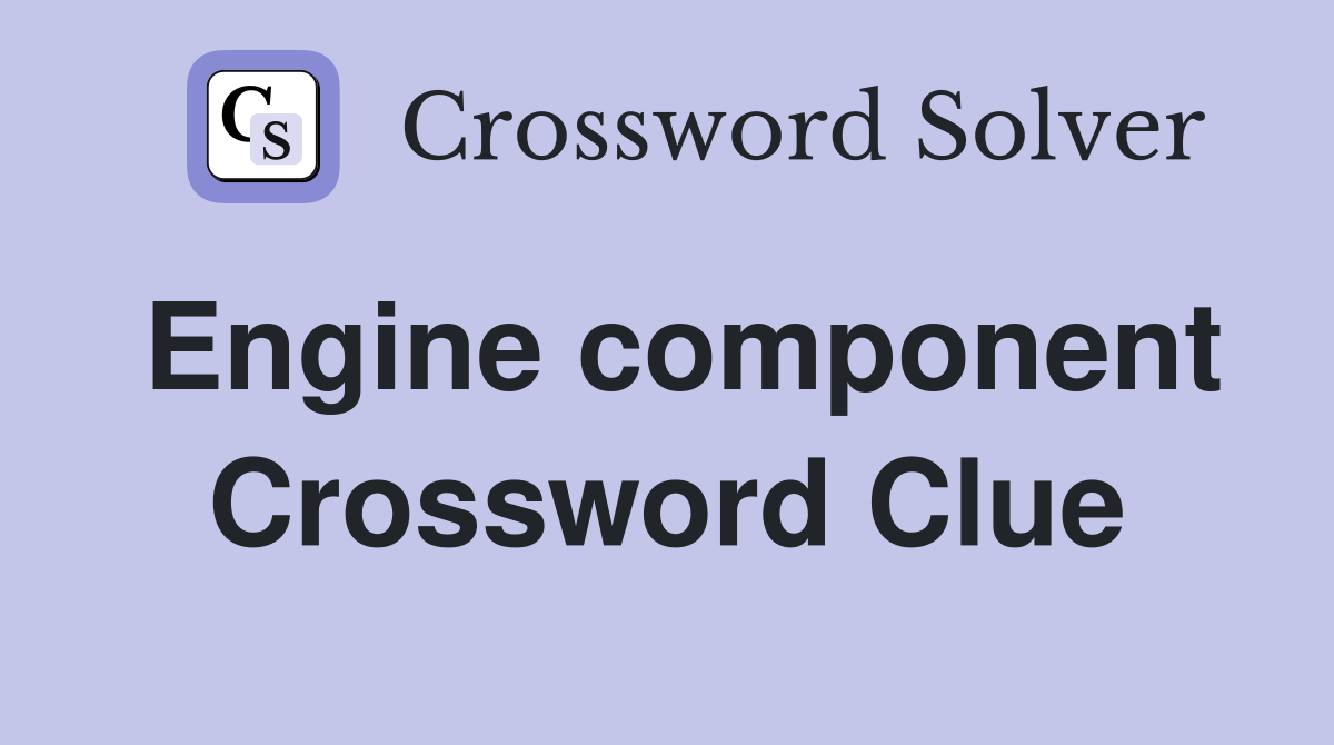 Engine component Crossword Clue