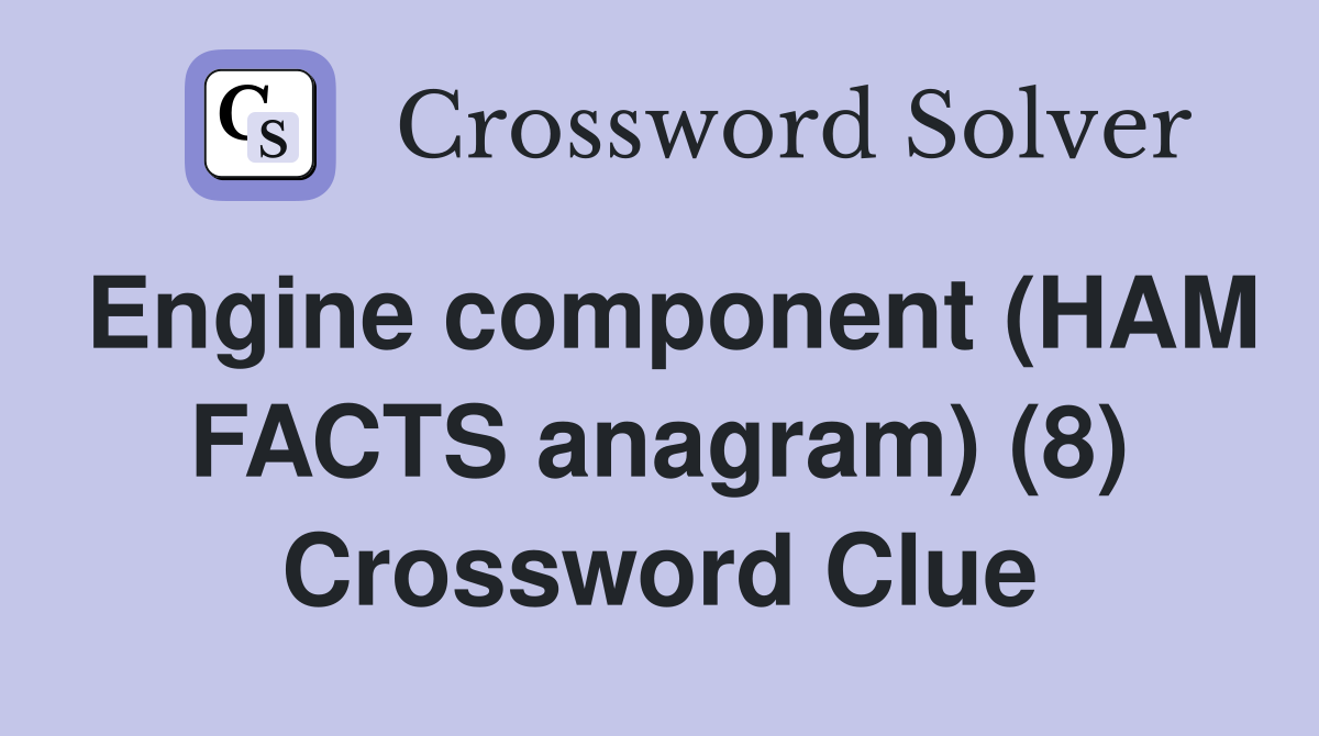 Engine component (HAM FACTS anagram) (8) Crossword Clue