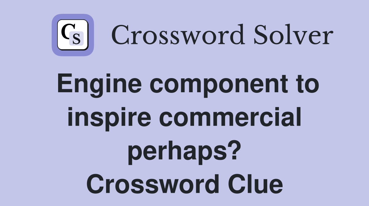 Engine component to inspire commercial perhaps? Crossword Clue