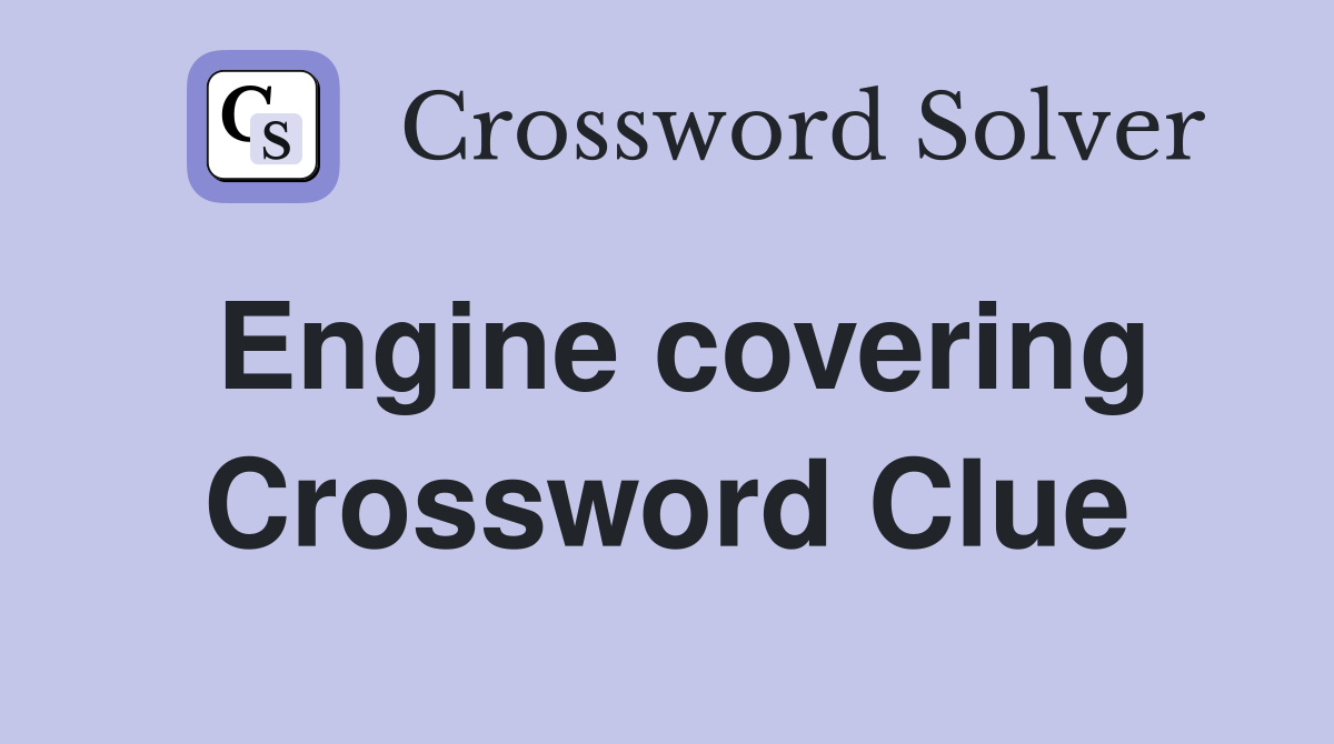 Engine covering Crossword Clue