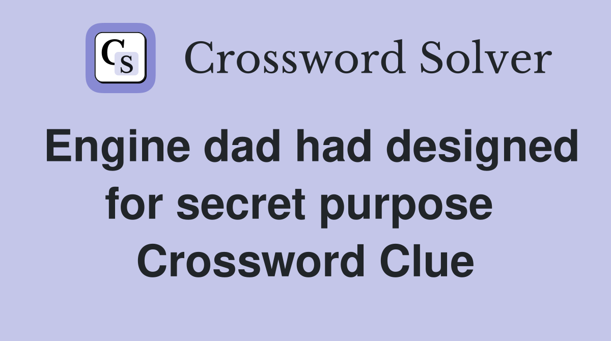Engine dad had designed for secret purpose  Crossword Clue