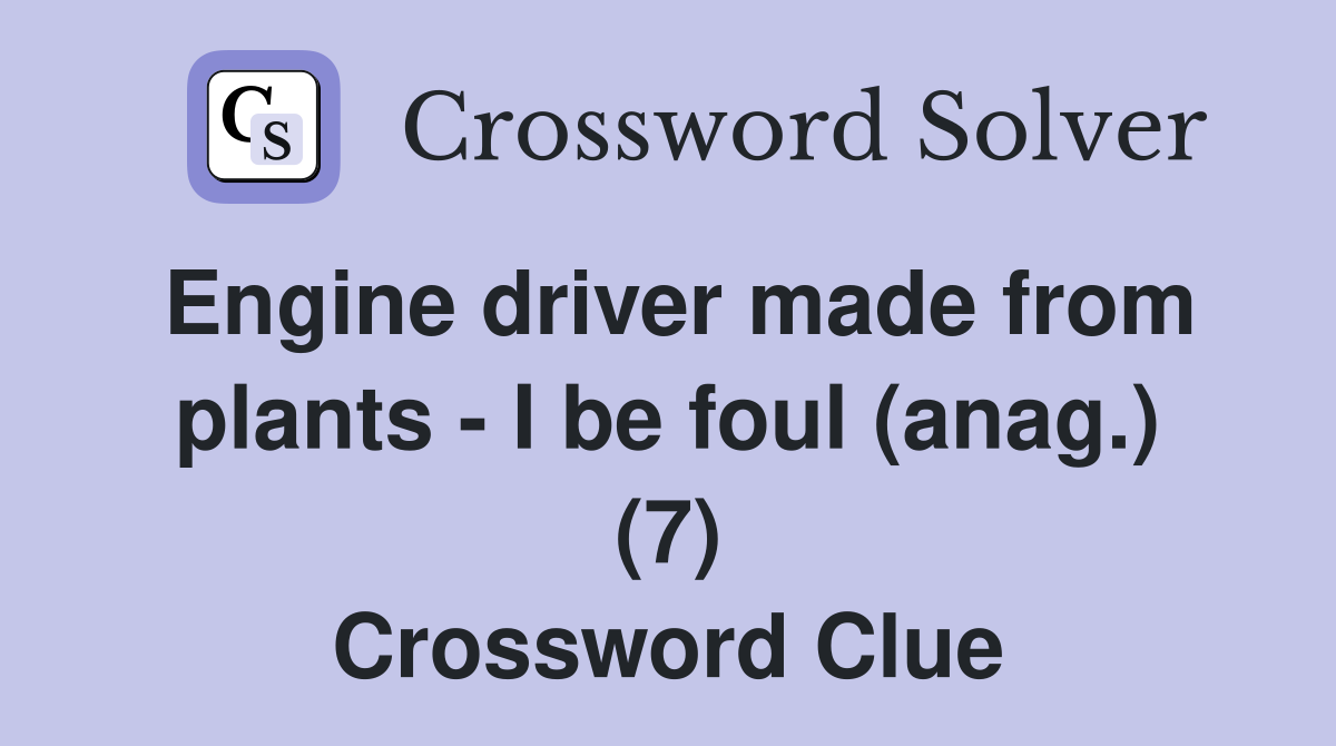 Engine driver made from plants - I be foul (anag.) (7) Crossword Clue