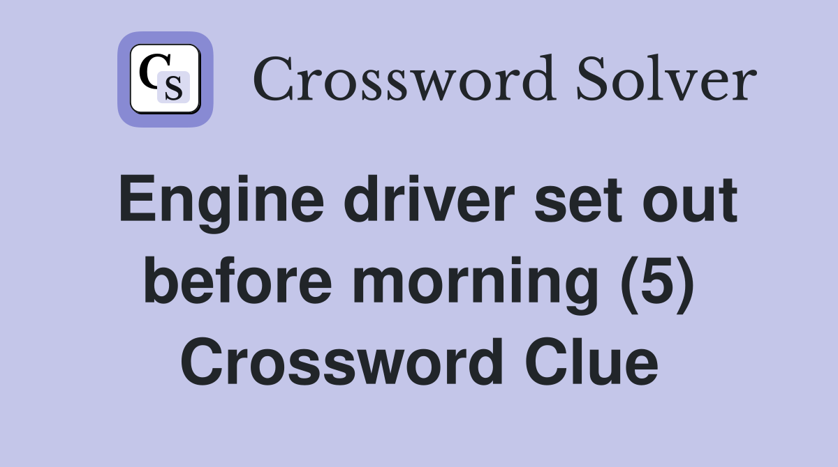 Engine driver set out before morning (5) Crossword Clue