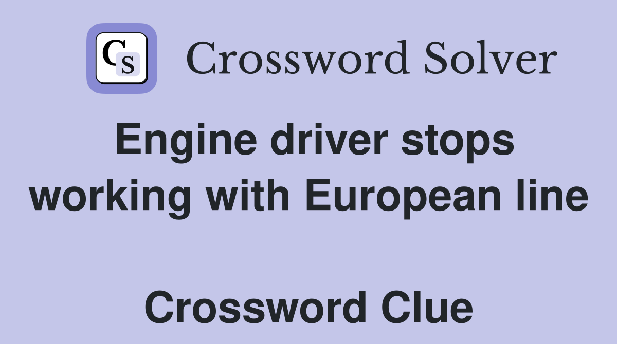 Engine driver stops working with European line  Crossword Clue