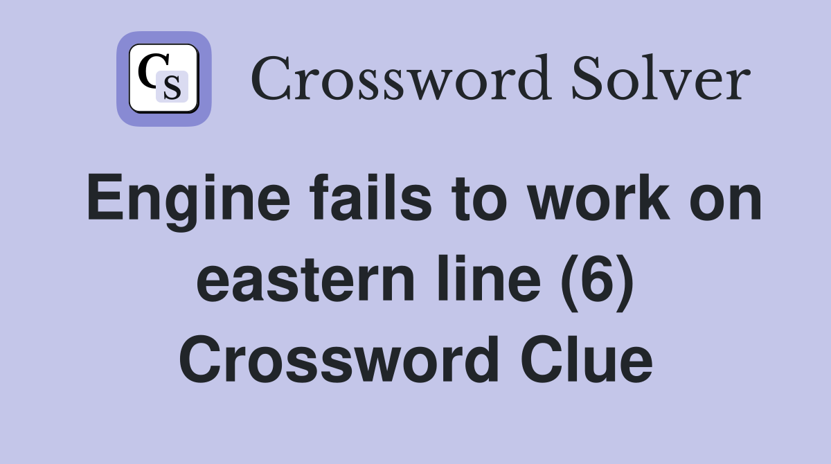 Engine fails to work on eastern line (6) Crossword Clue