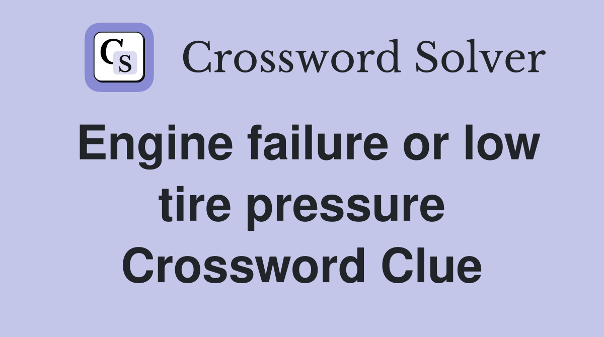 Engine failure or low tire pressure Crossword Clue