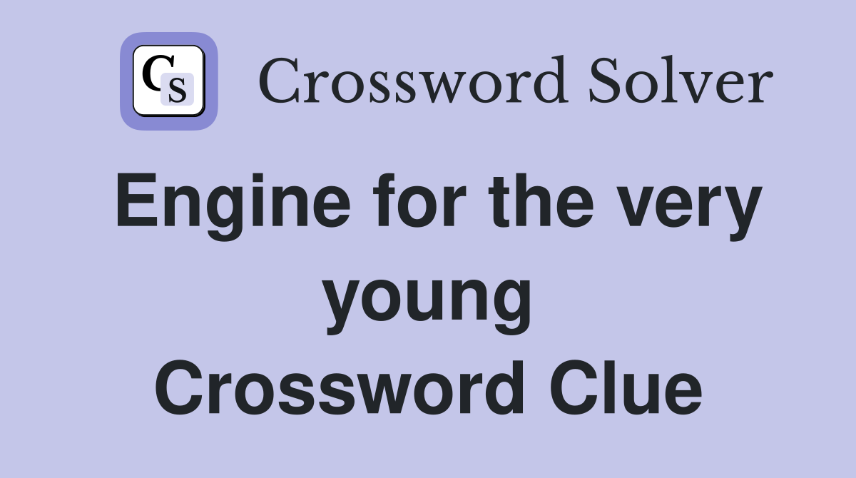 Engine for the very young Crossword Clue