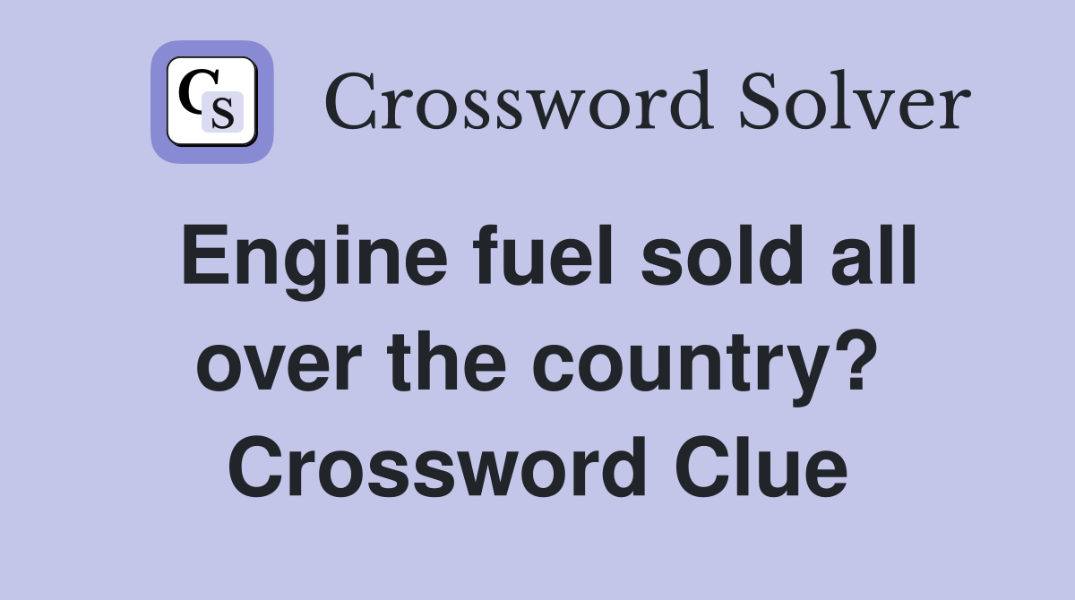 Engine fuel sold all over the country? Crossword Clue