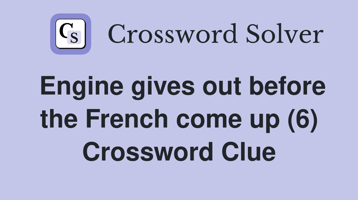 Engine gives out before the French come up (6) Crossword Clue