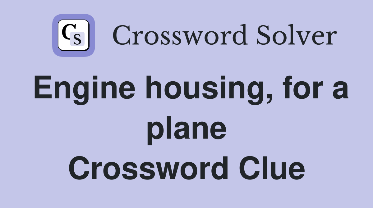 Engine housing, for a plane Crossword Clue