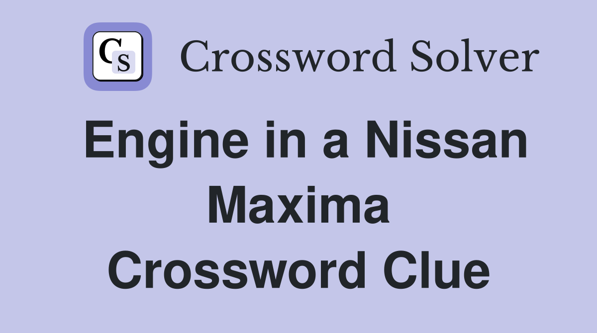 Engine in a Nissan Maxima Crossword Clue