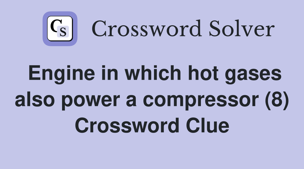 Engine in which hot gases also power a compressor (8) Crossword Clue