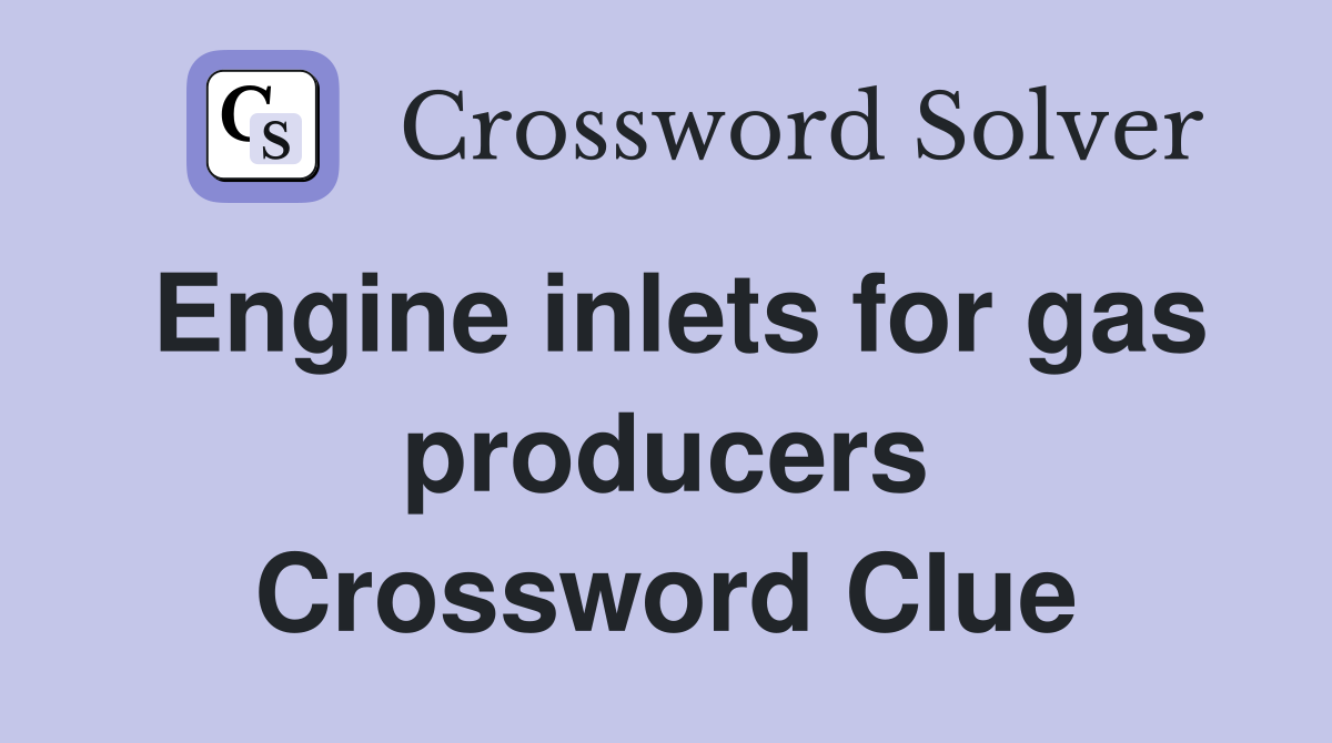 Engine inlets for gas producers Crossword Clue
