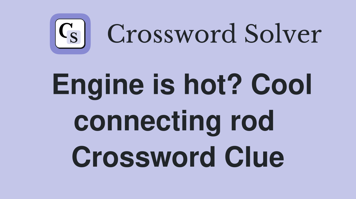 Engine is hot? Cool connecting rod  Crossword Clue