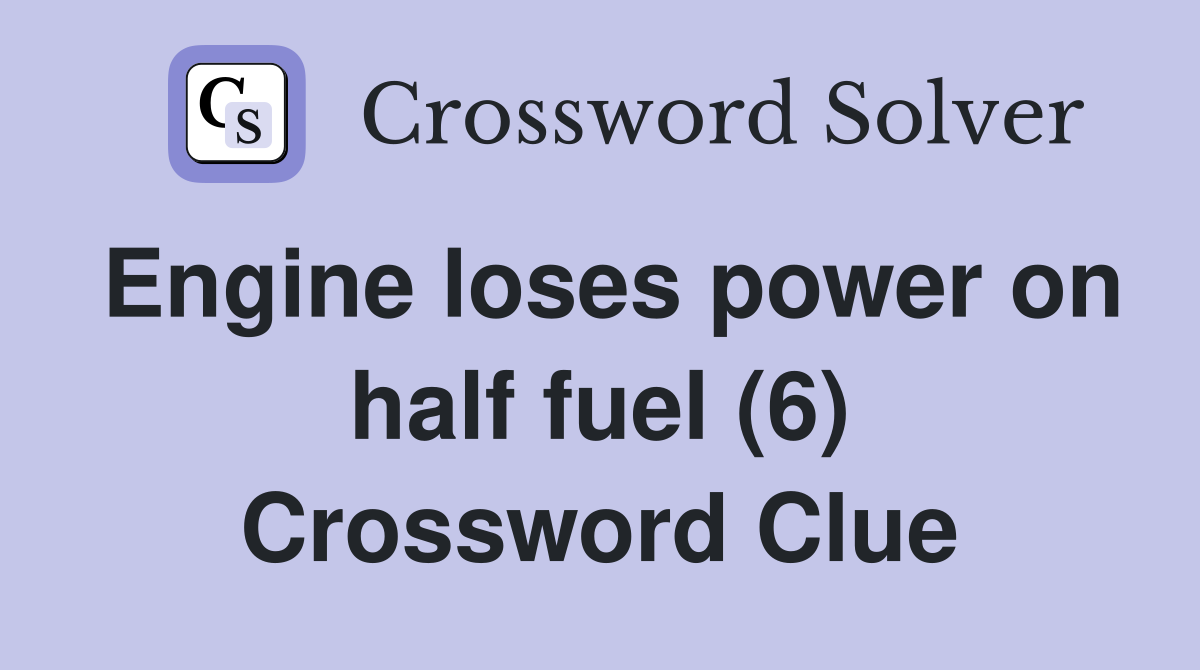 Engine loses power on half fuel (6) Crossword Clue
