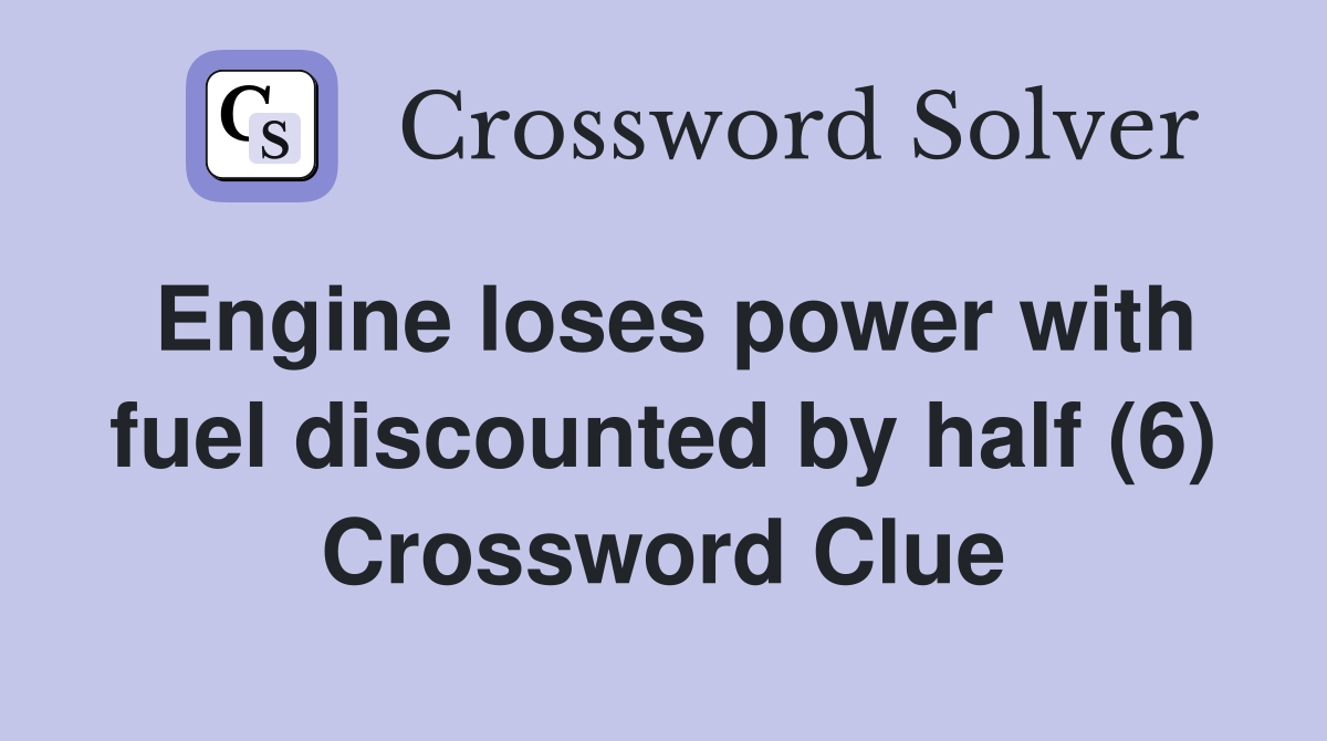 Engine loses power with fuel discounted by half (6) Crossword Clue