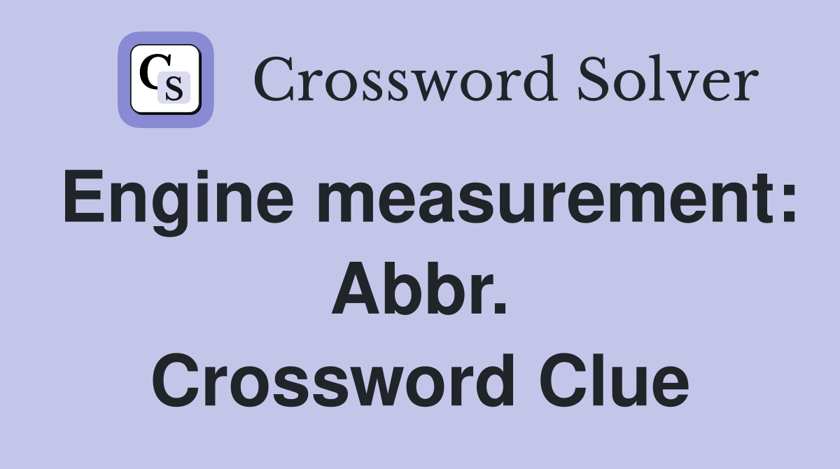 Engine measurement: Abbr. Crossword Clue