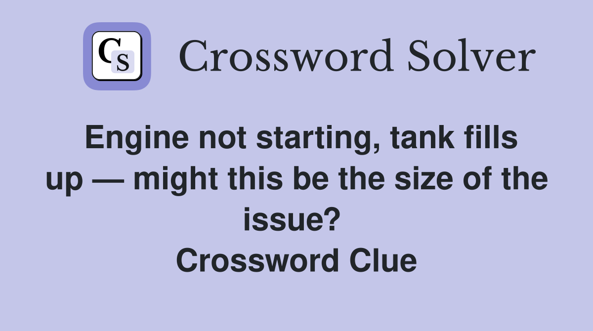 Engine not starting, tank fills up — might this be the size of the issue?  Crossword Clue