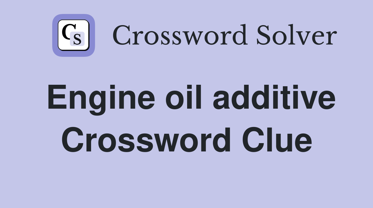 Engine oil additive Crossword Clue