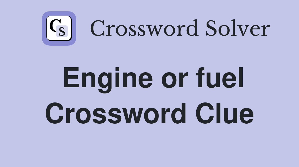Engine or fuel Crossword Clue
