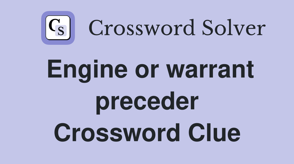 Engine or warrant preceder Crossword Clue