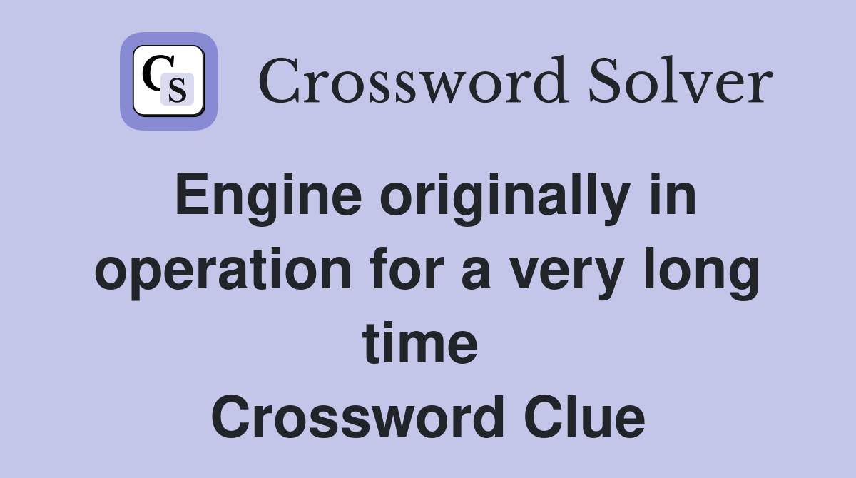 Engine originally in operation for a very long time  Crossword Clue