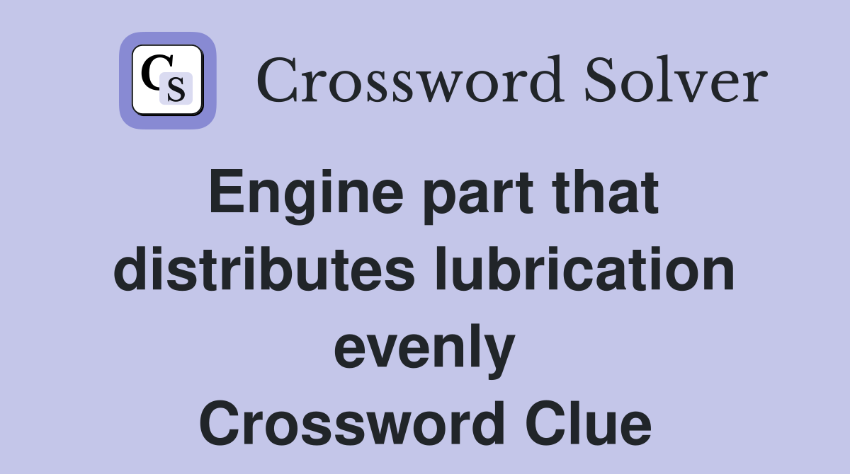 Engine part that distributes lubrication evenly Crossword Clue