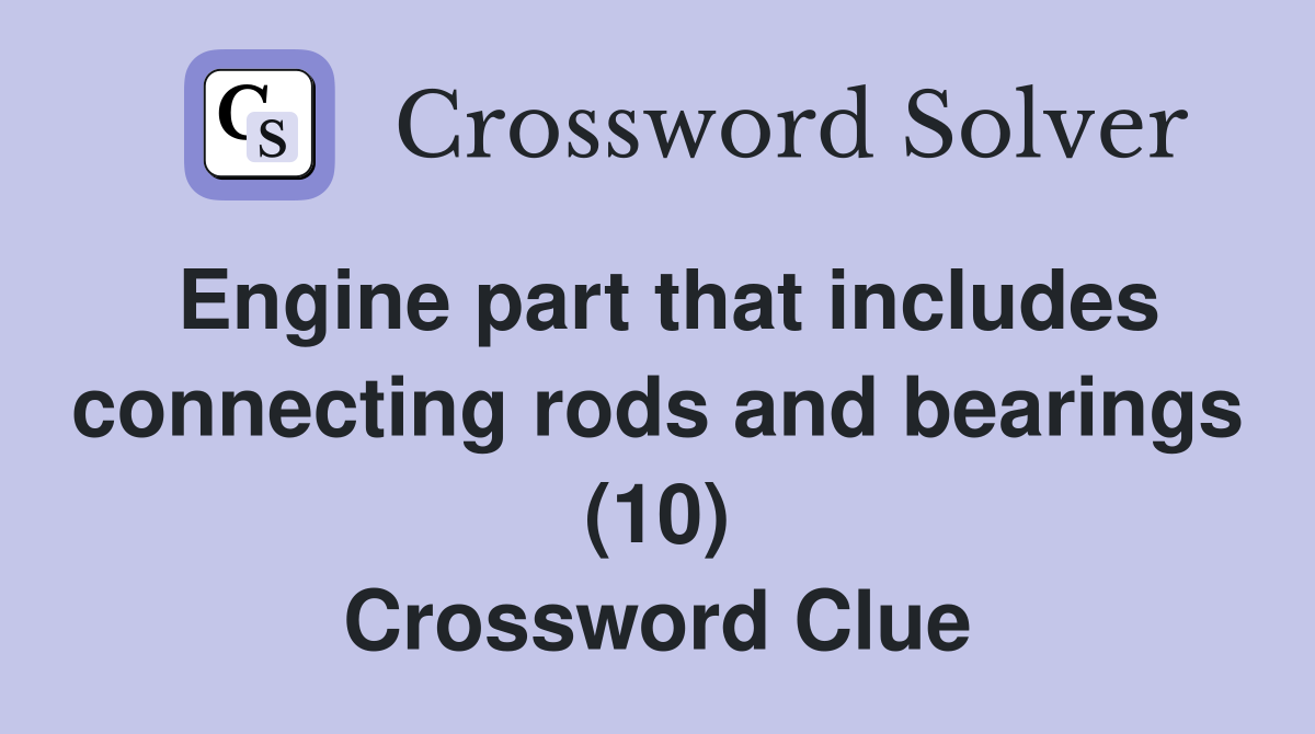 Engine part that includes connecting rods and bearings (10) Crossword Clue