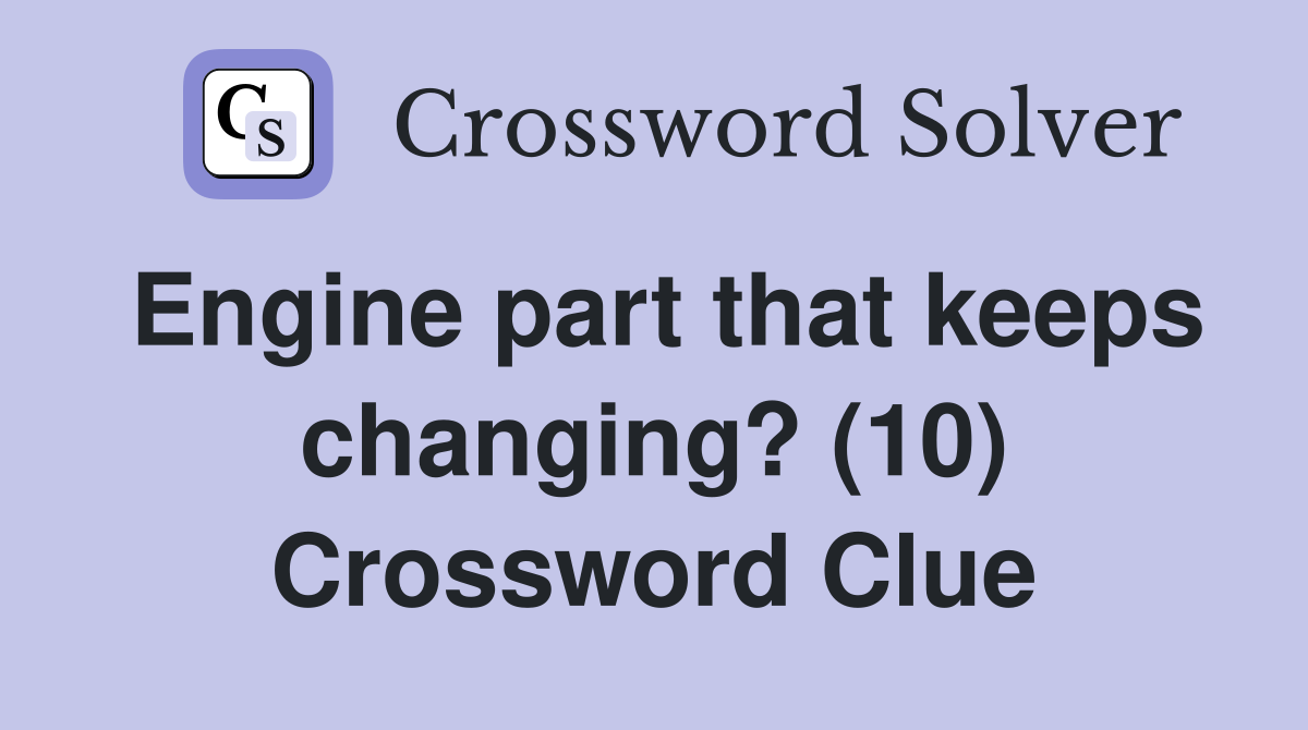 Engine part that keeps changing? (10) Crossword Clue