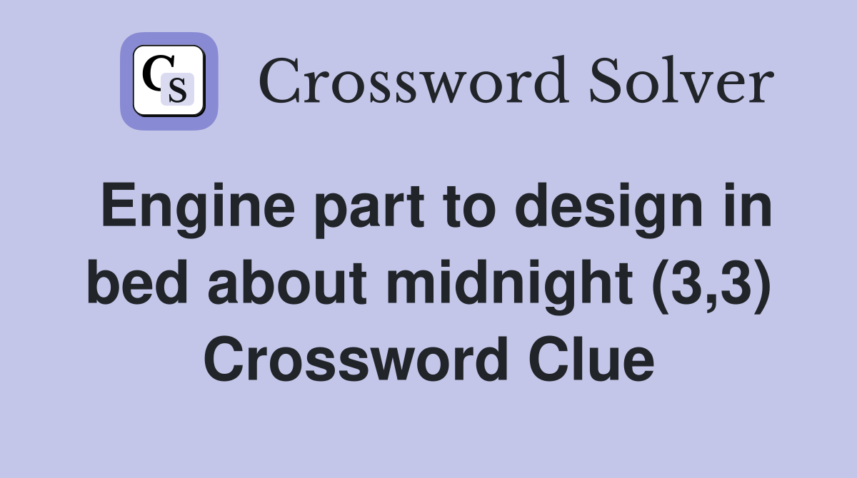 Engine part to design in bed about midnight (3,3) Crossword Clue
